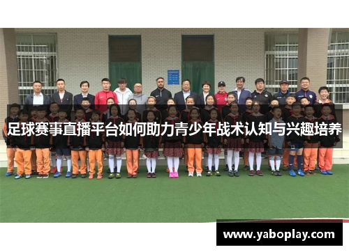 足球赛事直播平台如何助力青少年战术认知与兴趣培养